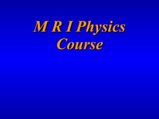 M R I   Physics   Course 