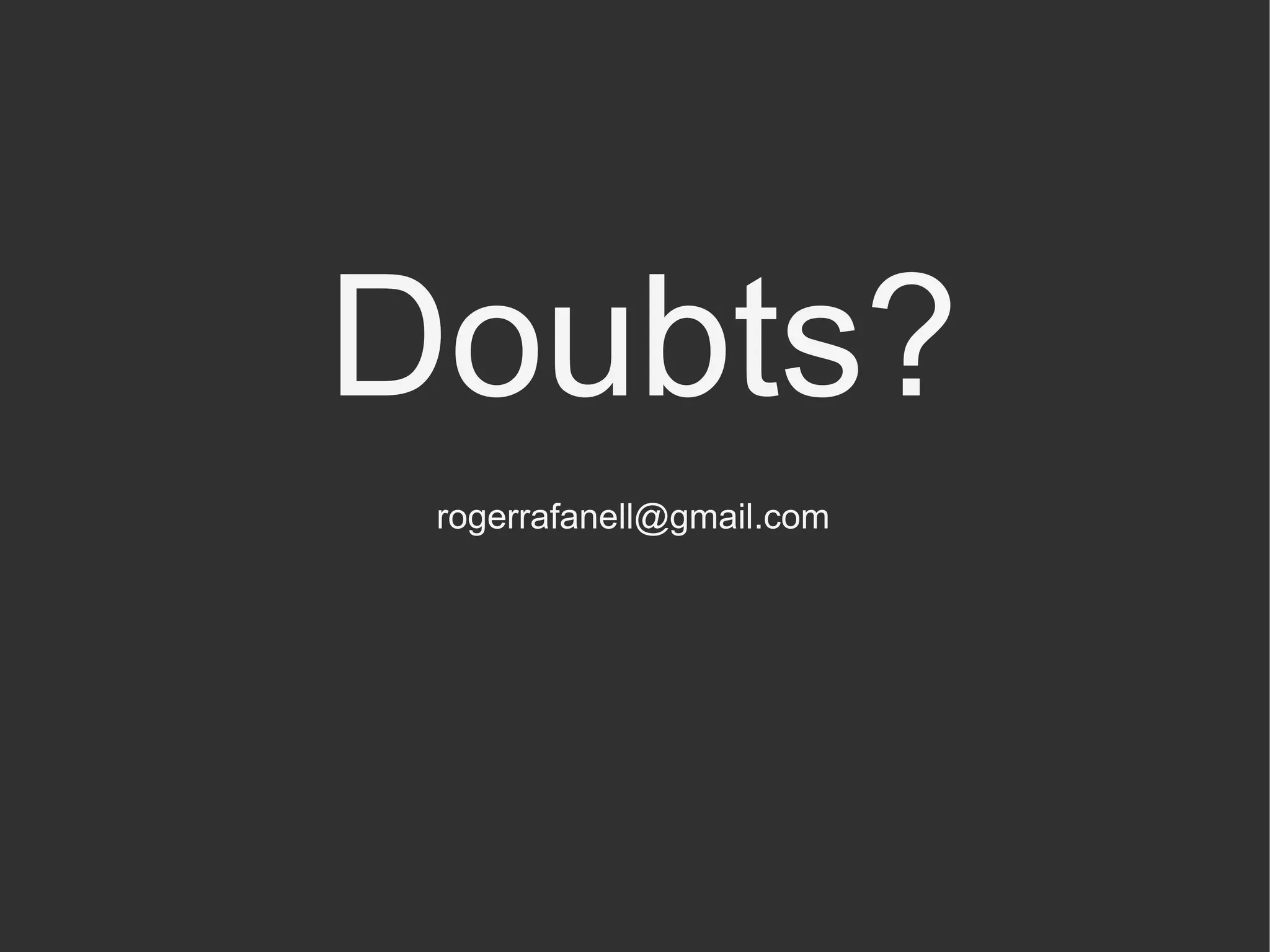 Doubts?
 rogerrafanell@gmail.com
 