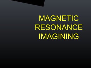 MAGNETIC
RESONANCE
IMAGINING
 