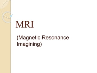 MRI
(Magnetic Resonance
Imagining)
 