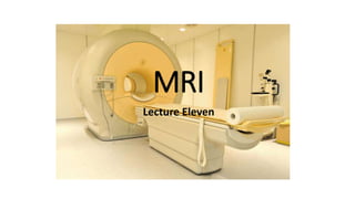 MRI
Lecture Eleven
 