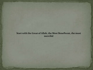 Start with the Great of Allah, the Most Beneficent, the most
merciful
 