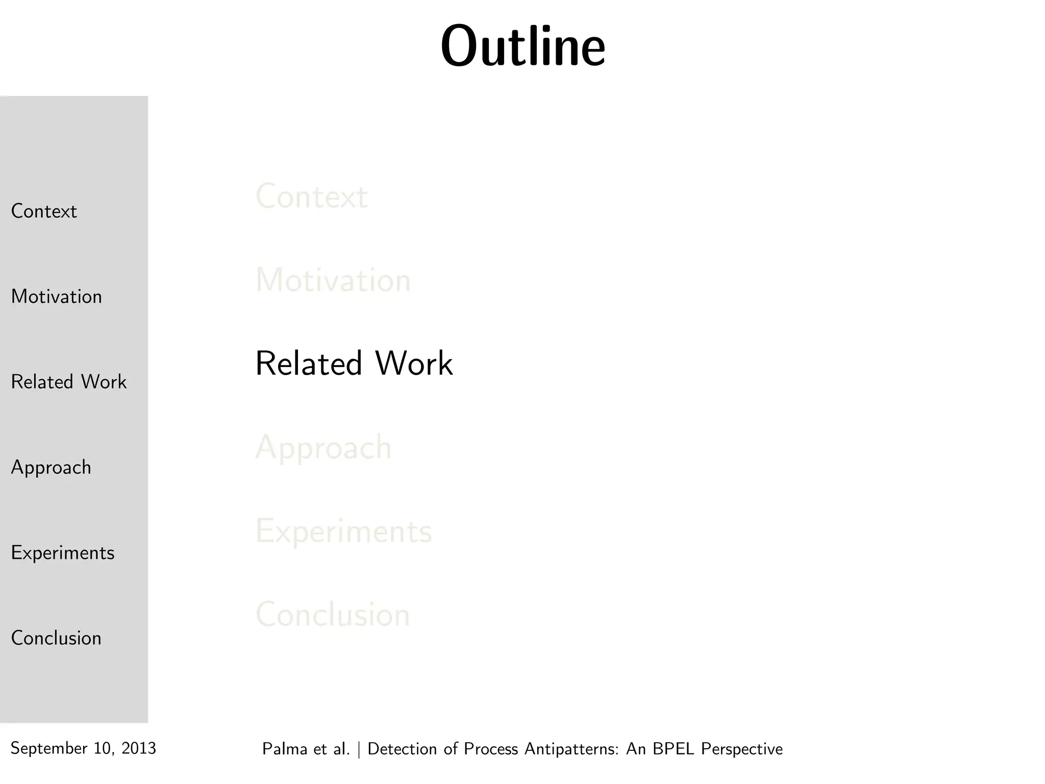 September 10, 2013
Context
Motivation
Related Work
Approach
Experiments
Conclusion
Context
Motivation
Related Work
Approach
Experiments
Conclusion
Palma et al. | Detection of Process Antipatterns: An BPEL Perspective
Outline
 