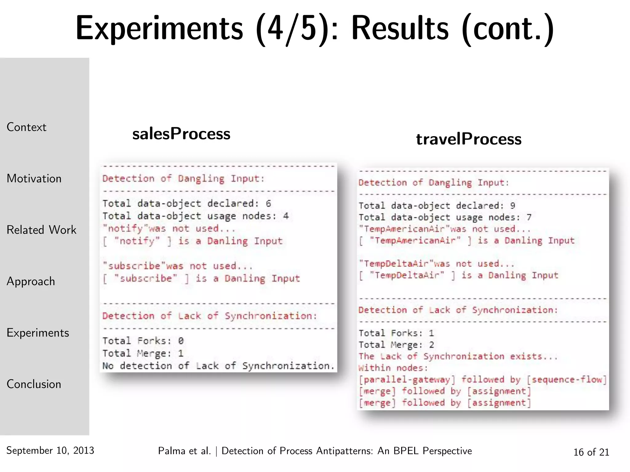 September 10, 2013 16 of 21
Experiments (4/5): Results (cont.)
salesProcess travelProcess
Context
Motivation
Related Work
Approach
Experiments
Conclusion
Palma et al. | Detection of Process Antipatterns: An BPEL Perspective
 