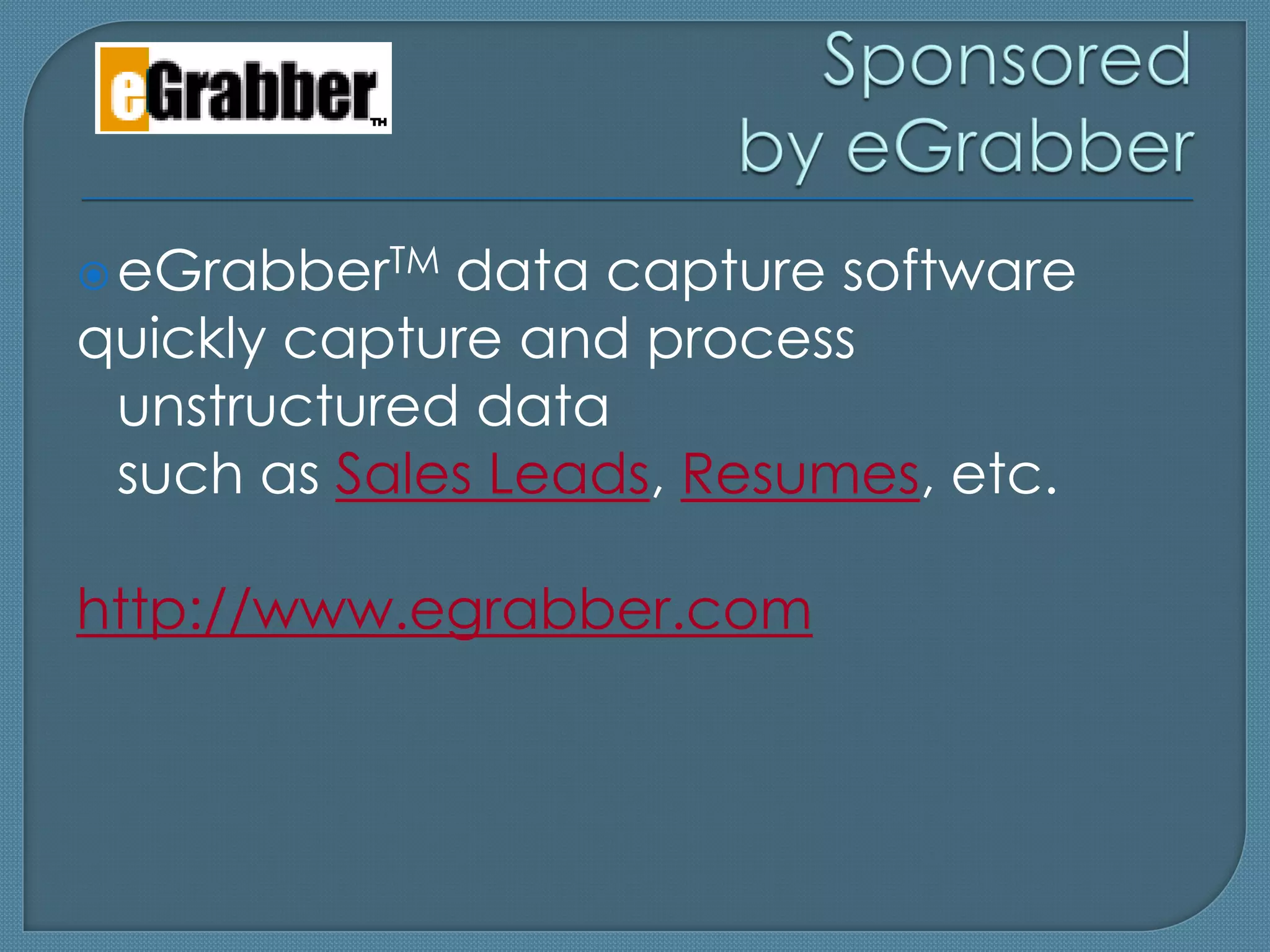  eGrabberTM data capture software
quickly capture and process
 unstructured data
 such as Sales Leads, Resumes, etc.

http://www.egrabber.com
 