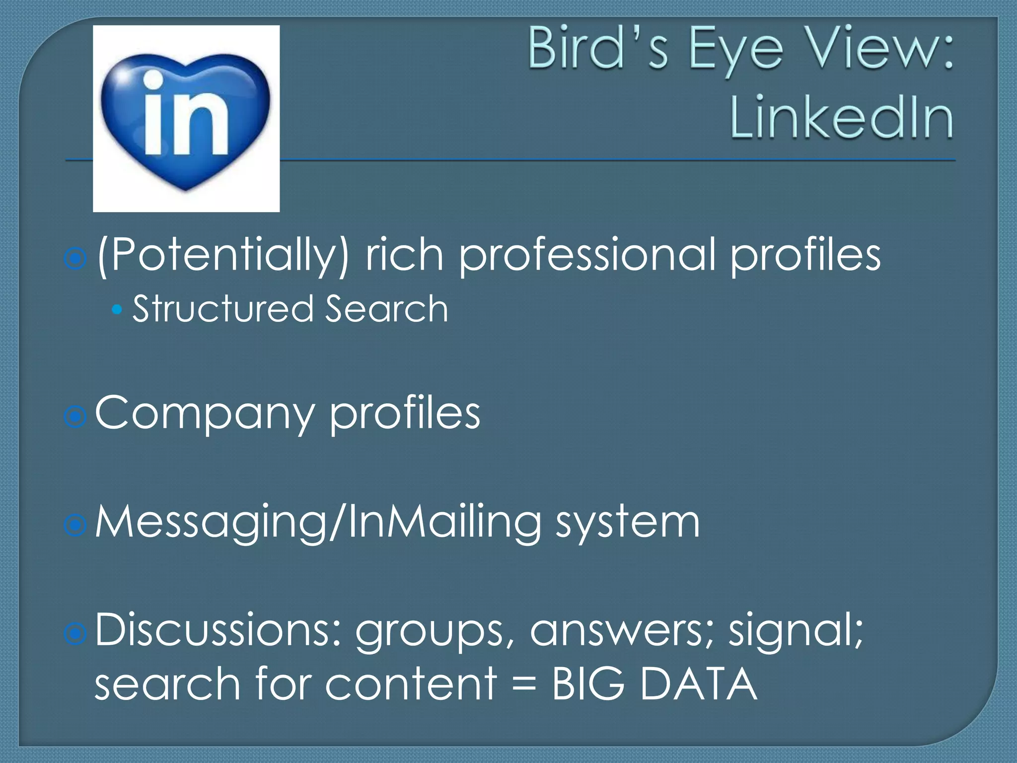  (Potentially)   rich professional profiles
  • Structured Search


 Company     profiles

 Messaging/InMailing      system

 Discussions:
             groups, answers; signal;
 search for content = BIG DATA
 