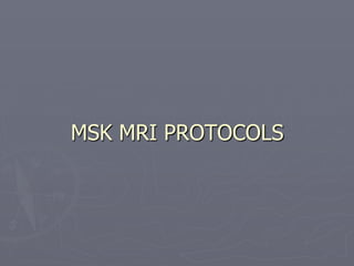 MSK MRI PROTOCOLS
 