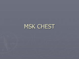 MSK CHEST
 