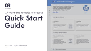 Release: 1.0.7 | Updated: 10.09.2018
Quick Start
Guide
CA Mainframe Resource Intelligence
 