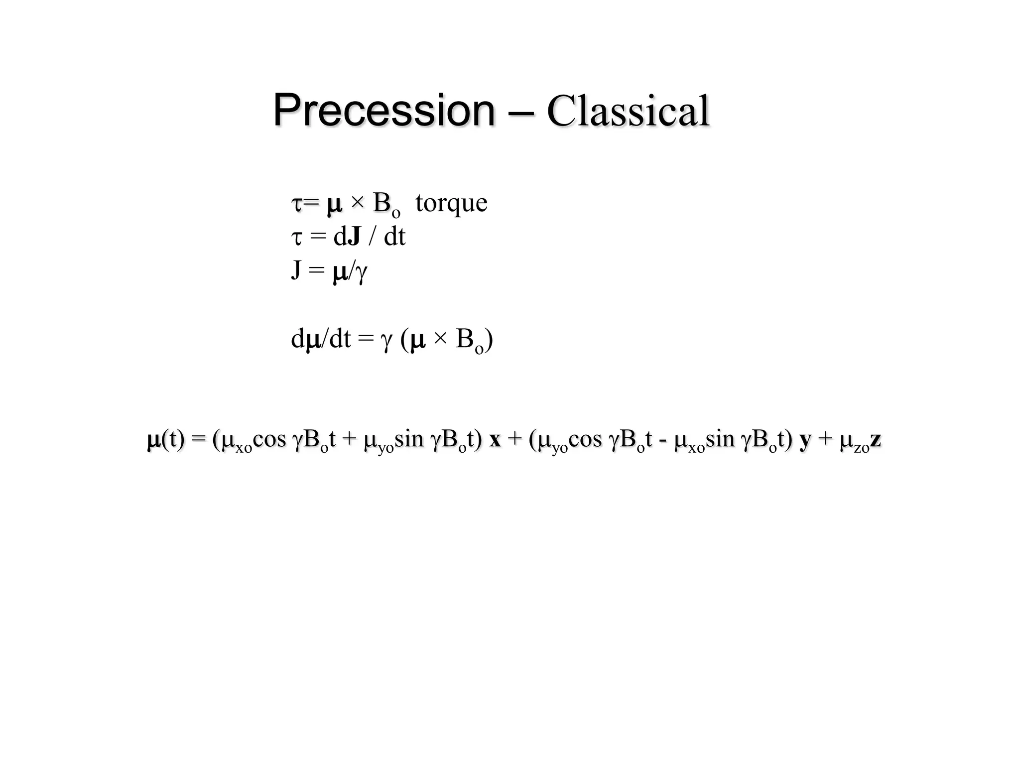 Precession – Classical
= m × Bo torque
 = dJ / dt
J = m/g
dm/dt = g (m × Bo)
m(t) = (mxocos gBot + myosin gBot) x + (myocos gBot - mxosin gBot) y + mzoz
 