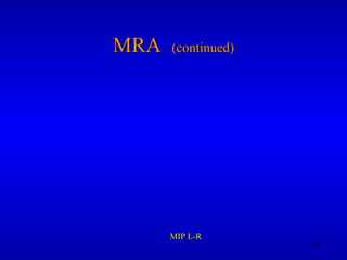 MRA  (continued) MIP L-R 