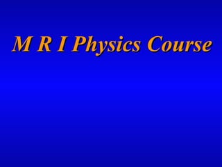 M R I Physics Course 