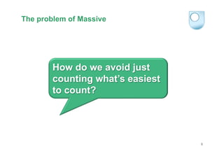 The problem of Massive

How do we avoid just
counting what’s easiest
to count?

5

 