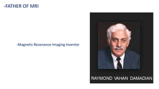 -Magnetic Resonance Imaging Inventor
-FATHER OF MRI
 