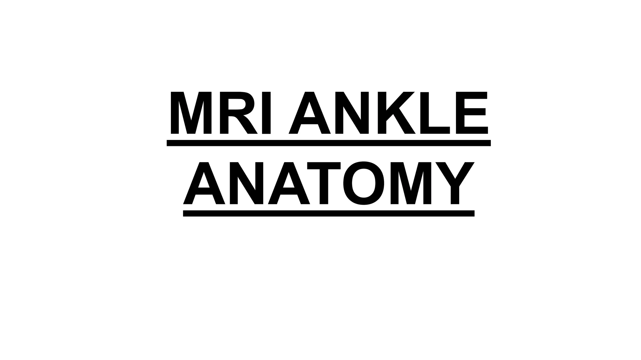 MRI ANKLE
ANATOMY