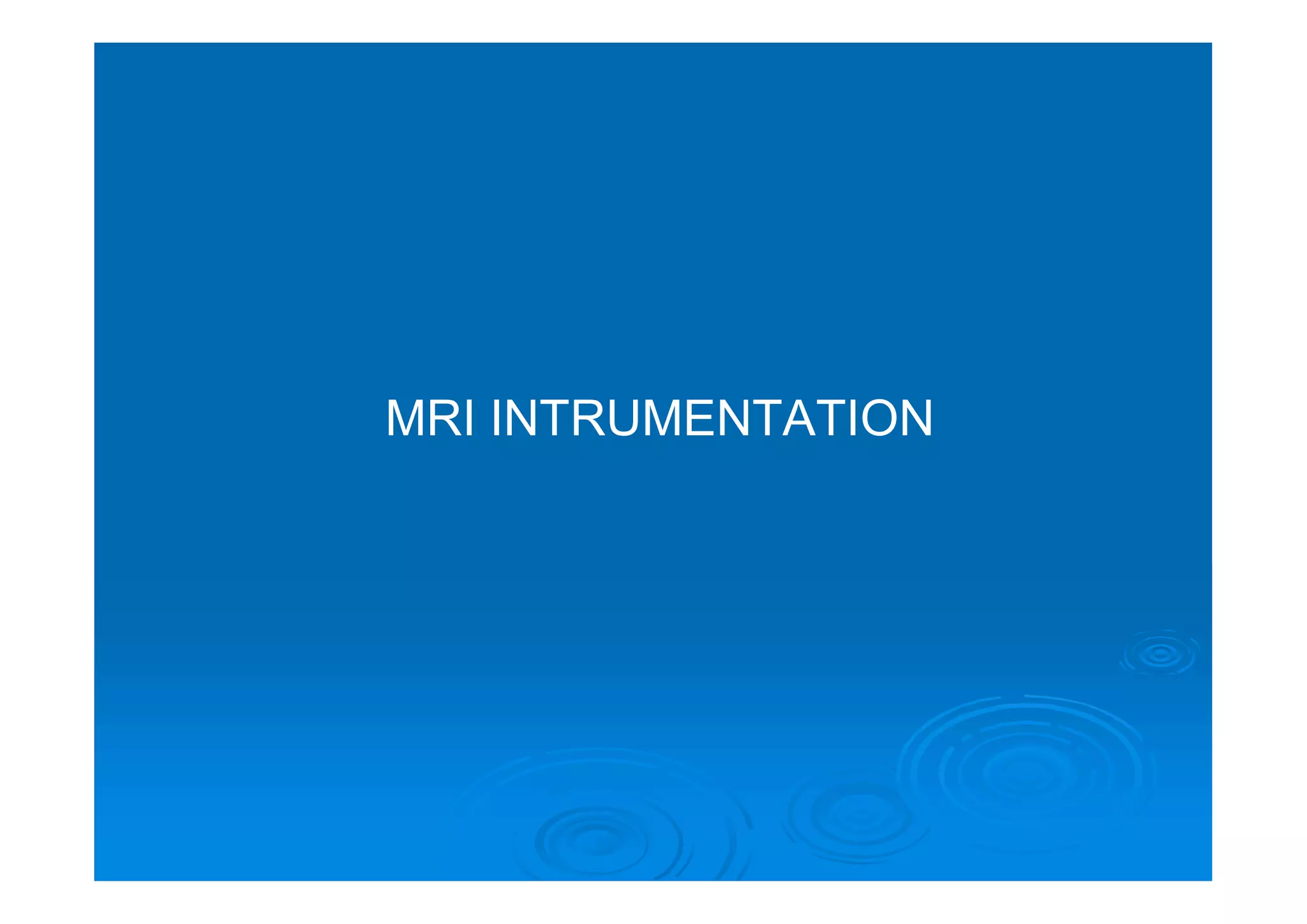 MRI INTRUMENTATION
 