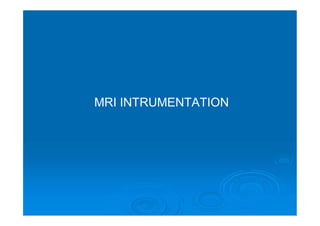 MRI INTRUMENTATION
 