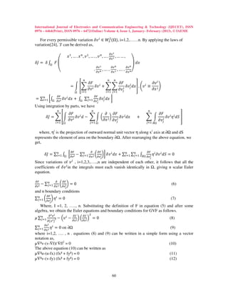 International Journal of Electronics and Communication Engineering & Technology (IJECET), ISSN
0976 – 6464(Print), ISSN 0976 – 6472(Online) Volume 4, Issue 1, January- February (2013), © IAEME

   For every permissible variation ߜ‫ ݒ‬௜ ∈ ܹଶ ( ), i=1,2,……n. By applying the laws of
                                           ଶ

variation[24], 'J' can be derived as,

                                   ‫ݔ‬ଵ , … . ‫ ݔ‬௡ , ‫ ݒ‬ଵ , … . , ‫ ݒ‬௡ , … . డ௫భ , … … ,
                                                                       డ௩ భ

ߜ‫ۇ ܨ ׬ ߜ = ܬ‬                                                                                 ‫ݔ݀ ۊ‬
                                                           . డ௫೙ , … . . డ௫భ , … . . డ௫೙‫ی‬
                                                            డ௩ భ          డ௩ ೙        డ௩ ೙
                       ‫ۉ‬

                                                ௡                     ௡       ௡
                                           ߲‫ܨ‬           ߲‫ܨ‬                   ߲‫ ݒ‬௜
                                     = න ቎෍ ௜ ߜ‫ ݒ‬௜ + ෍ ෍ ௜ ߜ‫ݒ‬௝௜ ݀‫ ݔ‬቏ , ቆ‫ ݒ‬௜ ≡ ௝ ቇ
                                           ߲‫ݒ‬           ߲‫ݒ‬௝                  ߲‫ݔ‬
                                              ௜ୀଵ                    ௜ୀଵ ௝ୀଵ

=      ∑௡ ൤‫׬‬                  ߜ‫ ݒ‬௜ ݀‫׬ + ݔ‬        ∑௡
                                                  ௝ୀଵ డ௩ ೔ ߜ‫ݒ‬௝ ݀‫ݔ‬         ൨
                      డி                              డி      ௜
        ௜ୀଵ           డ௩ ೔                                   ೕ
Using integration by parts, we have
                      ௡                                ௡                                             ௡
                  ߲‫ܨ‬                ߲ ߲‫ܨ‬                                                                      ߲‫ܨ‬
         ߜ‫ = ܬ‬෍ ቎න ௜ ߜ‫ ݒ‬௜ ݀ − ෍ න ൬ ௝ ൰ ௜ ߜ‫ ݒ‬௝ ݀‫ݔ‬                                              +    ෍ න             ߜ‫ ݒ‬௜ ߟ௜ ݀ܵ ቏
                  ߲‫ݒ‬               ߲‫ݒ߲ ݔ‬௝                                                                    ߲‫ݒ‬௝௜
                  ௜ୀଵ                                ௝ୀଵ                                            ௝ୀଵ ப


  where, ηi is the projection of outward normal unit vector η along xi axis at ∂Ω and dS
represents the element of area on the boundary ∂Ω. After rearranging the above equation, we
get,

        ߜ‫∑ = ܬ‬௡ ‫ ׬‬൤డ௩೔ − ∑௡ డ௫ೕ ൬                                  ൰൨ ߜ‫ ݒ‬௜ ݀‫∑ + ݔ‬௡ ∑௡ ‫׬‬                   ߟ௜ ߲‫ ݒ‬௜ ݀ܵ = 0
                                     డி               డ      డி                                     డி
              ௜ୀଵ         ௝ୀଵ                               డ௩ೕ
                                                              ೔                  ௜ୀଵ ௝ୀଵ డ          డ௩ೕ
                                                                                                      ೔

Since variations of ‫ ݒ‬௜ , i=1,2,3,…..,n are independent of each other, it follows that all the
coefficients of ߜ‫ ݒ‬௜ in the integrals must each vanish identically in Ω, giving n scalar Euler
equation.

       − ∑௡               ൬        ൰=0
డி                డ           డி
డ௩ ೔      ௝ୀଵ   డ௫ ೕ డ௩ೕ
                       ೔                                                                                                (6)
and n boundary conditions
∑௡ ൬           ൰ ߟ௜ = 0
          డி
 ௝ୀଵ     డ௩ೕ
           ೔                                                                                                           (7)
   Where, I =1, 2, ….., n. Substituting the definition of F in equation (5) and after some

                                               డ௙ ଶ
algebra, we obtain the Euler equations and boundary conditions for GVF as follows.
ߤ ∑௡                  − ቀ‫ ݒ‬௜ − డ௫ೕ ቁ ቀడ௫ೕ ቁ = 0
           డమ௩೔                        డ௙
   ௝ୀଵ            మ
          డ൫௫ ೔ ൯
                                                                                                                       (8)

∑௡
 ௝ୀଵ డ௫ ೕ ߟ = 0 on ∂Ω
        డ௩ ೔
           ௜
                                                                             (9)
where i=1,2, …. , n . equations (8) and (9) can be written in a simple form using a vector
notation as,
µ∇²v-(v-∇f)| ∇f|2 = 0                                                       (10)
The above equation (10) can be written as
µ∇²u-(u-fx) (fx² + fy²) = 0                                                 (11)
µ∇²v-(v-fy) (fx² + fy²) = 0                                                 (12)



                                                                          60
 