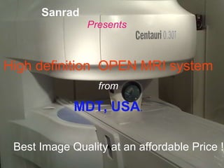 Sanrad Best Image Quality at an affordable Price ! Presents  High definition  OPEN MRI system from  MDT, USA . 