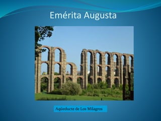 Emérita Augusta
Aqüeducte de Los Milagros
 