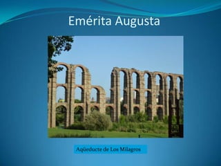 Emérita Augusta




 Aqüeducte de Los Milagros
 