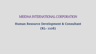 MRIDHAINTERNATIONALCORPORATION
Human Resource Development & Consultant
(RL- 1108)
 
