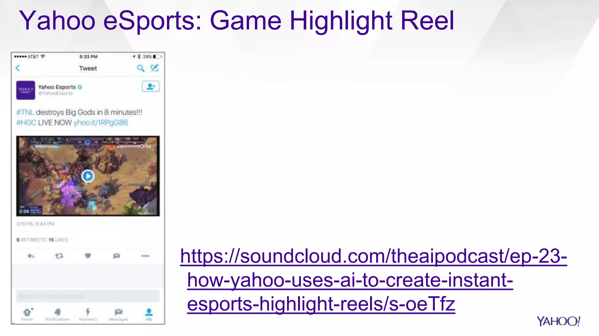 Yahoo eSports: Game Highlight Reel
8
https://soundcloud.com/theaipodcast/ep-23-
how-yahoo-uses-ai-to-create-instant-
esports-highlight-reels/s-oeTfz
 