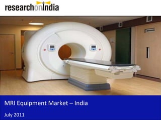 Insert Cover Image using Slide Master View
                           Do not distort




MRI Equipment Market – India 
MRI Equipment Market India
July 2011
 