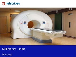MRI Market – India
May 2012
 