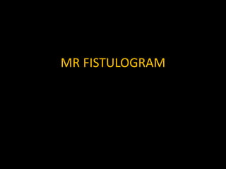MR FISTULOGRAM
 