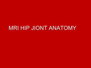 MRI HIP JIONT ANATOMY
 