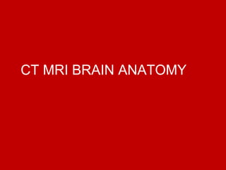 CT MRI BRAIN ANATOMY
 