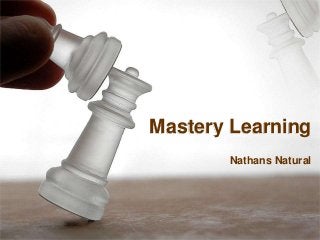 Mastery Learning
Nathans Natural

 