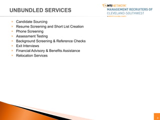 Candidate Sourcing Resume Screening and Short List Creation Phone Screening  Assessment Testing Background Screening & Reference Checks Exit Interviews Financial Advisory & Benefits Assistance Relocation Services 