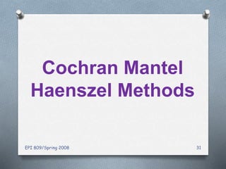 EPI 809/Spring 2008 31
Cochran Mantel
Haenszel Methods
 