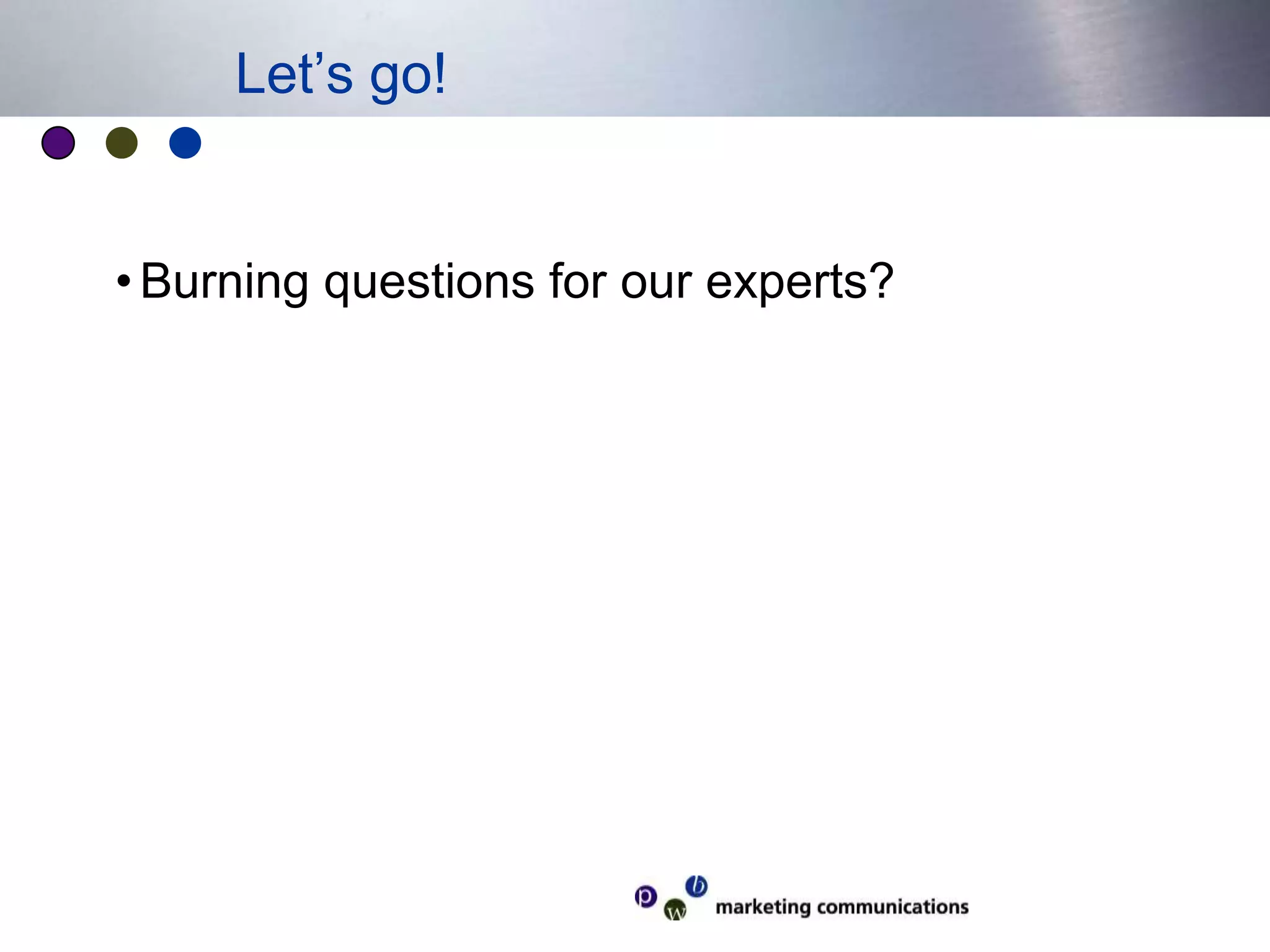 Burning questions for our experts?Let’s go!