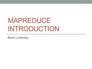 MAPREDUCE
INTRODUCTION
Boris Lublinsky

 