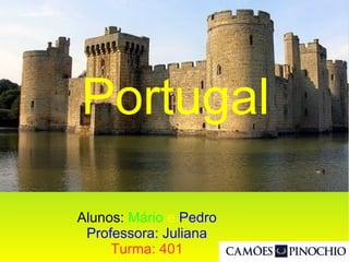 Alunos: Mário e Pedro
Professora: Juliana
Turma: 401
Portugal
 