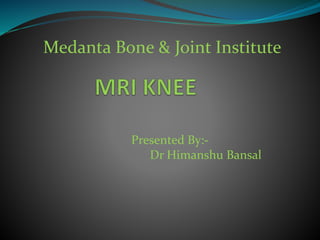 Medanta Bone & Joint Institute
Presented By:-
Dr Himanshu Bansal
 