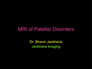MRI of Patellar Disorders

     Dr. Bhavin Jankharia
      Jankharia Imaging
 