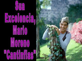 Sua Excelencia, Mario Moreno &quot;Cantinflas&quot; 