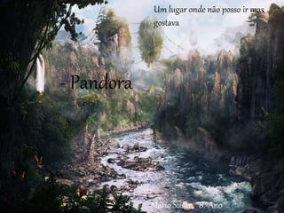 Um lugar onde não posso ir
mas gostava
- Pandora
Mário Susan 8.ºAno
Um lugar onde não posso ir mas
gostava
 