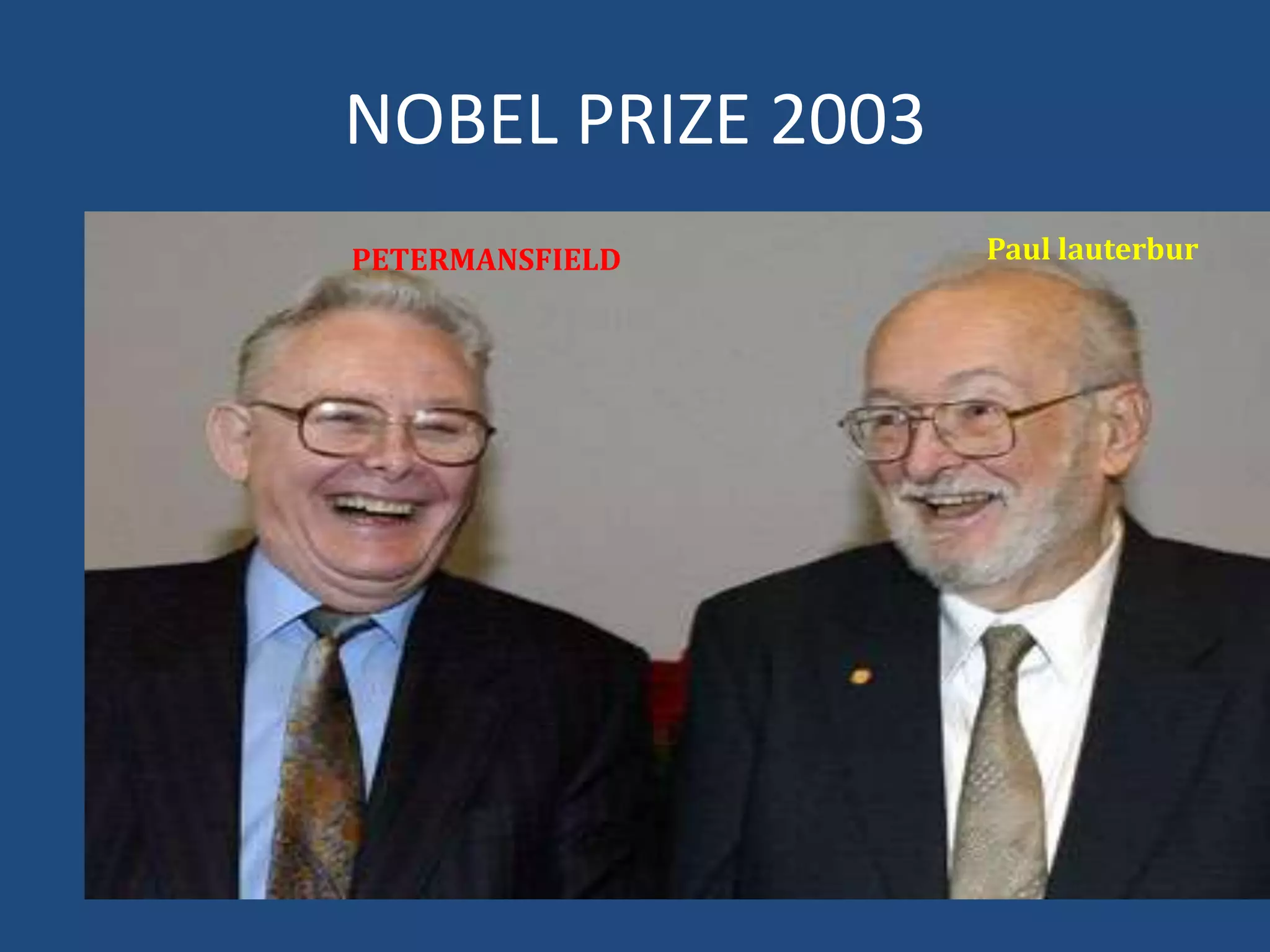 NOBEL PRIZE 2003
PETERMANSFIELD

Paul lauterbur

 