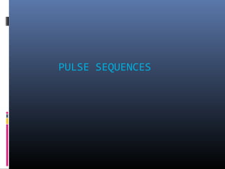 PULSE SEQUENCES
 