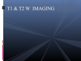 T1 & T2 W IMAGING
 