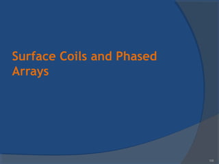 Surface Coils and Phased
Arrays
109
 