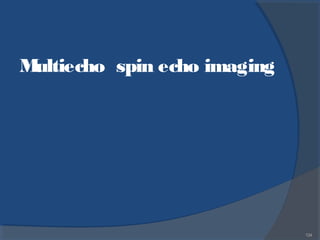 134
Multiecho spin echo imaging
 
