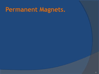 Permanent Magnets.
20
 
