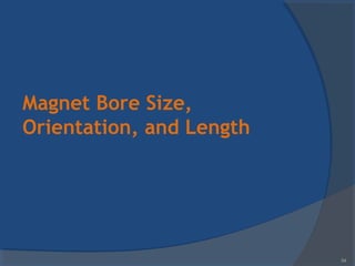 Magnet Bore Size,
Orientation, and Length
54
 