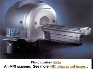 Photo courtesy NASA
An MRI scanner. See more MRI pictures and images .
 